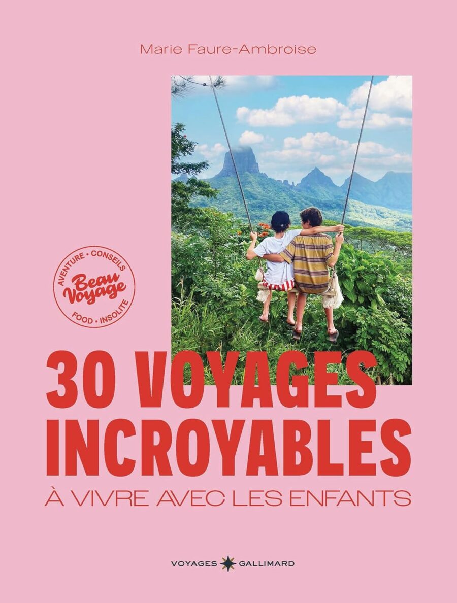 30 voyages incroyables à vivre avec les enfants gallimard